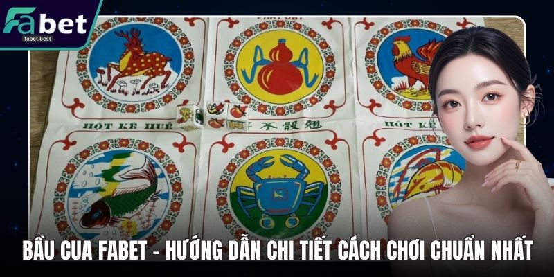 Bầu Cua Fabet - Hướng Dẫn Chi Tiết Cách Chơi Chuẩn Nhất