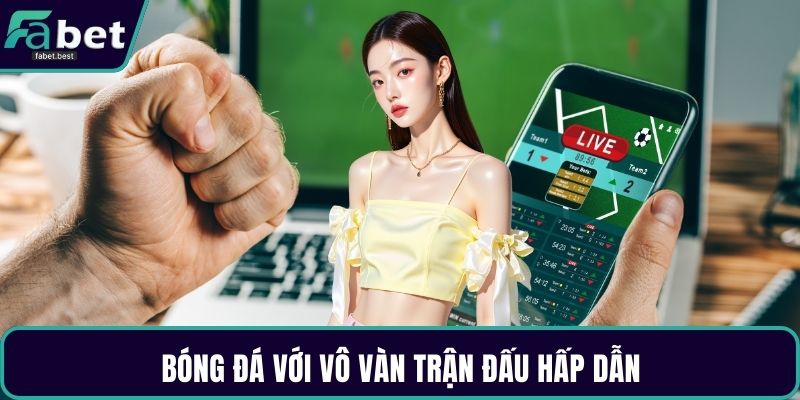 Bóng đá với vô vàn trận đấu hấp dẫn