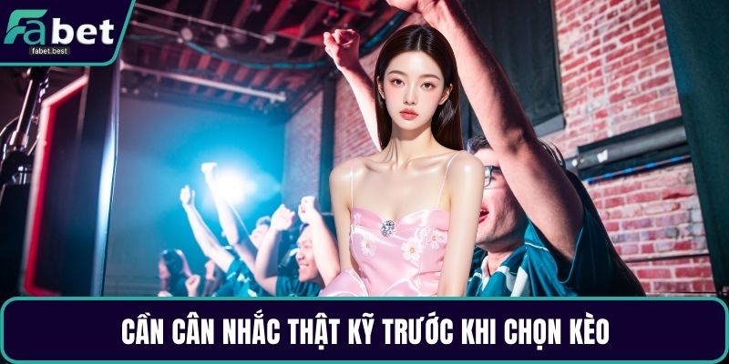 Cần cân nhắc thật kỹ trước khi chọn kèo