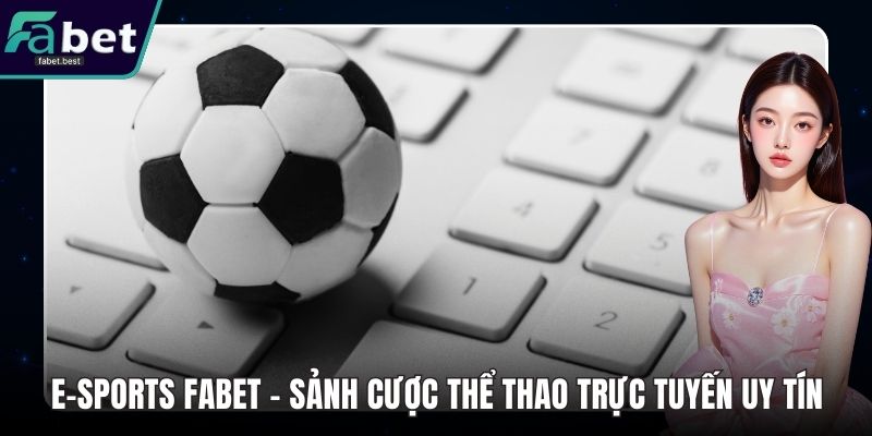E-Sports Fabet – Sảnh Cược Thể Thao Trực Tuyến Uy Tín