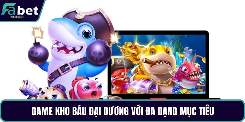 Game Kho Báu Đại Dương với đa dạng mục tiêu Game Kho Báu Đại Dương với đa dạng mục tiêu