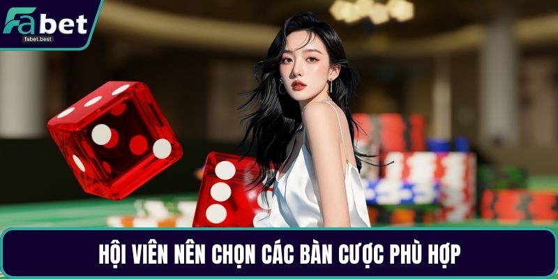 Hội viên nên chọn các bàn cược phù hợp