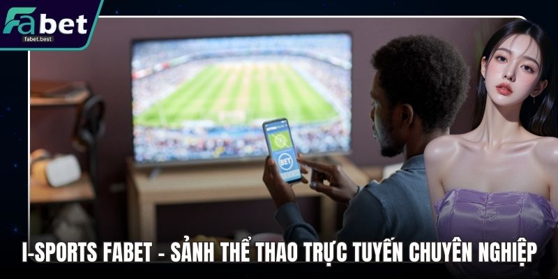 I-Sports Fabet – Sảnh Thể Thao Trực Tuyến Chuyên Nghiệp