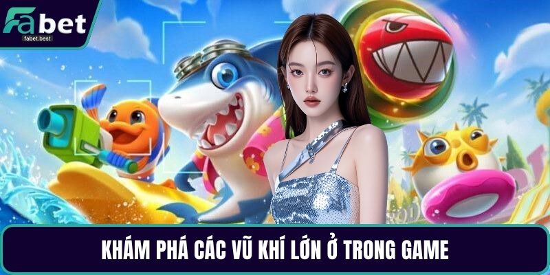 Khám phá các vũ khí lớn ở trong game