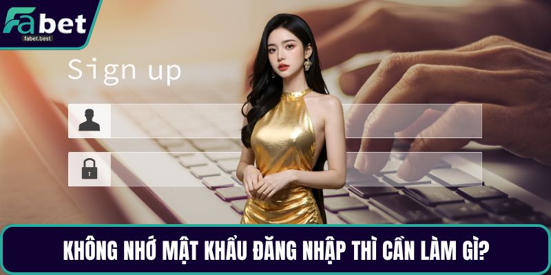 Không nhớ mật khẩu đăng nhập thì cần làm gì?