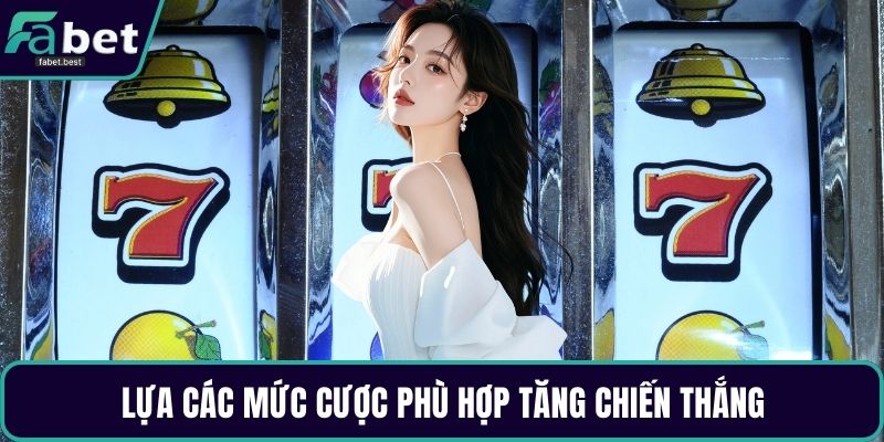 Lựa các mức cược phù hợp tăng chiến thắng