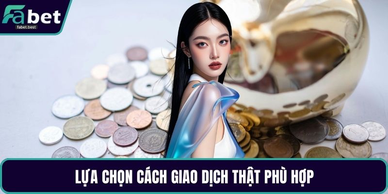 Lựa chọn cách giao dịch thật phù hợp