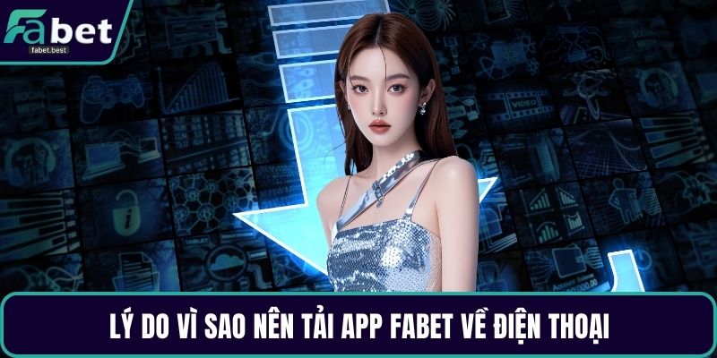 Lý do vì sao nên tải app Fabet về điện thoại