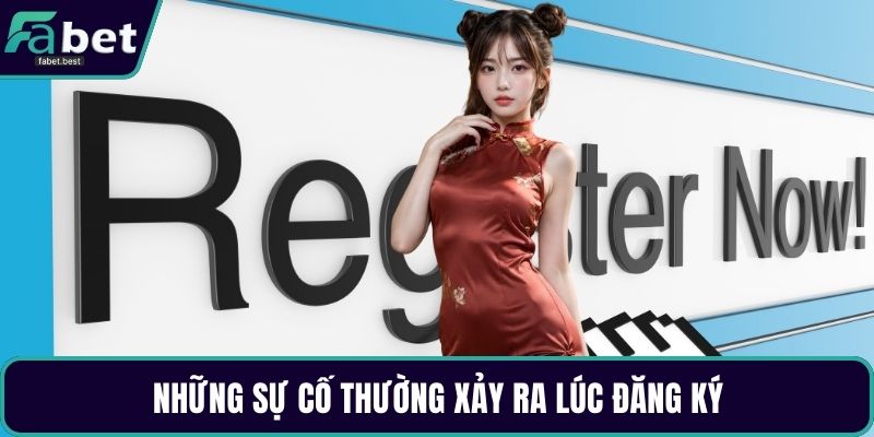 Những sự cố thường xảy ra lúc đăng ký