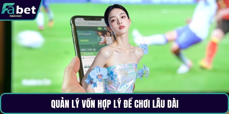 Quản lý vốn hợp lý để chơi lâu dài