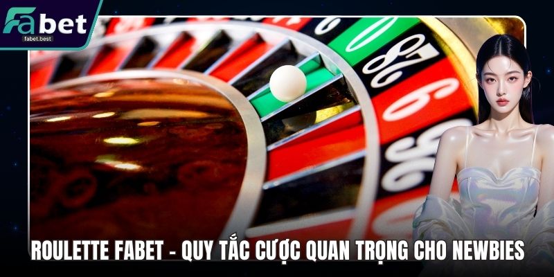 Roulette Fabet - Quy Tắc Cược Quan Trọng Cho Newbies