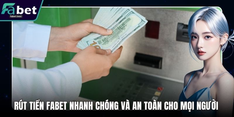 Rút Tiền Fabet Nhanh Chóng Và An Toàn Cho Mọi Người