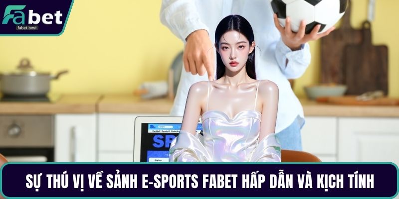Sự thú vị về sảnh E-Sports Fabet hấp dẫn và kịch tính