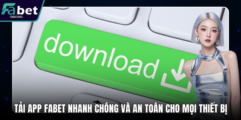 Tải App Fabet Nhanh Chóng Và An Toàn Cho Mọi Thiết Bị